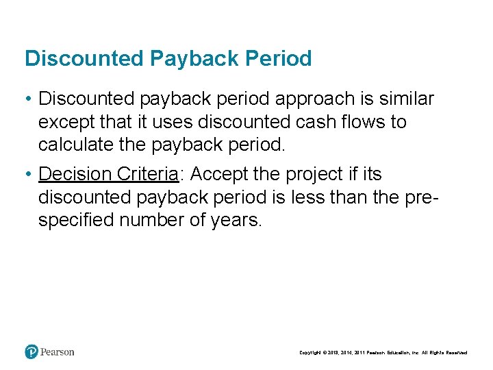 Discounted Payback Period • Discounted payback period approach is similar except that it uses