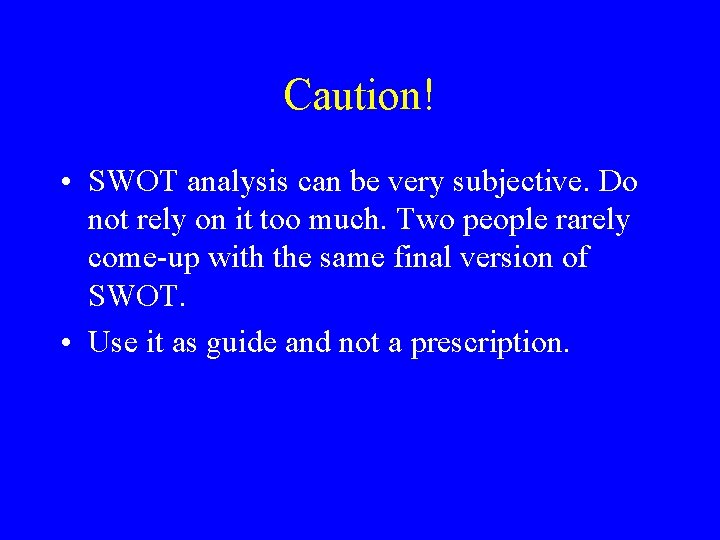 Caution! • SWOT analysis can be very subjective. Do not rely on it too Caution! • SWOT analysis can be very subjective. Do not rely on it too