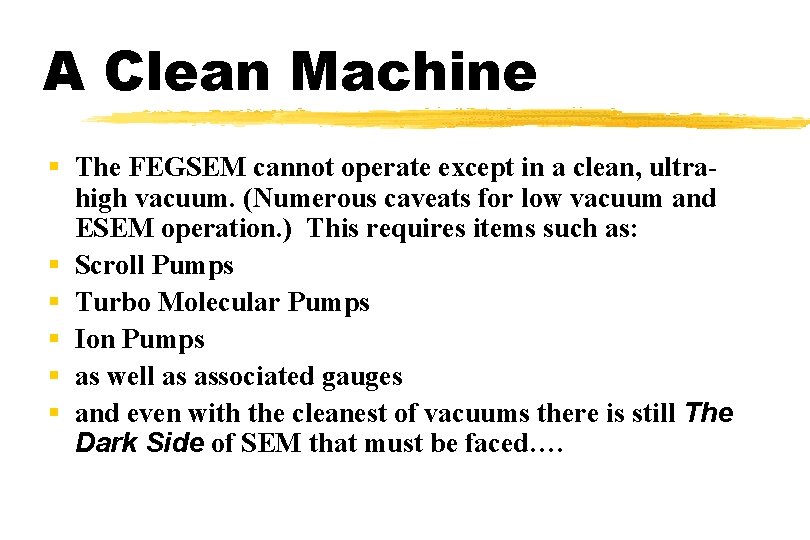 A Clean Machine § The FEGSEM cannot operate except in a clean, ultrahigh vacuum.