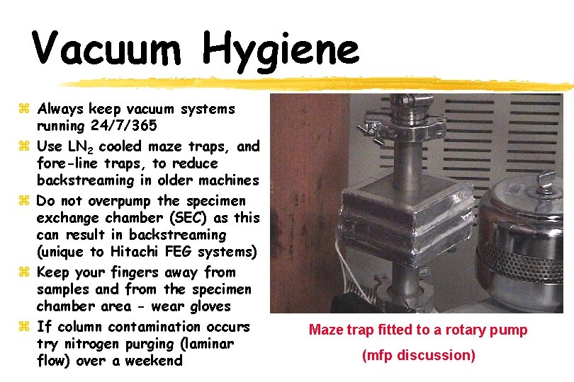 Vacuum Hygiene z Always keep vacuum systems running 24/7/365 z Use LN 2 cooled