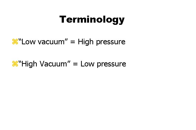 Terminology z“Low vacuum” = High pressure z“High Vacuum” = Low pressure 