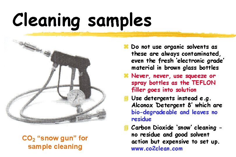 Cleaning samples CO 2 “snow gun” for sample cleaning z Do not use organic