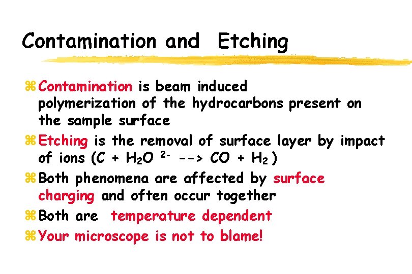 Contamination and Etching z Contamination is beam induced polymerization of the hydrocarbons present on