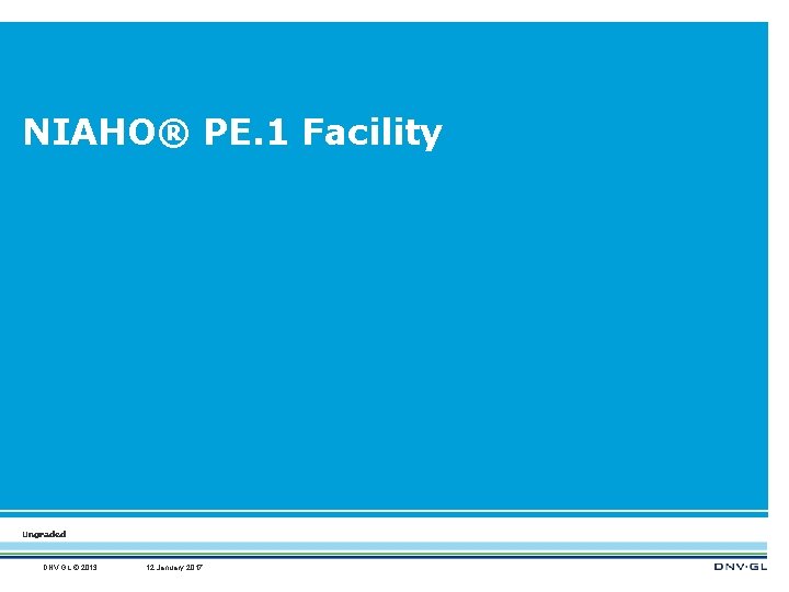 NIAHO® PE. 1 Facility Ungraded DNV GL © 2013 12 January 2017 