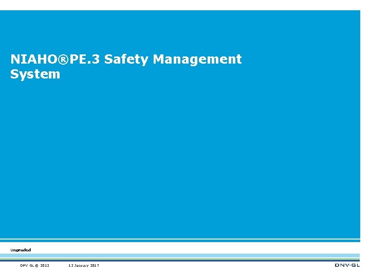 NIAHO®PE. 3 Safety Management System Ungraded DNV GL © 2013 12 January 2017 