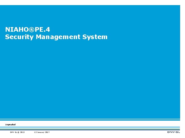 NIAHO®PE. 4 Security Management System Ungraded DNV GL © 2013 12 January 2017 