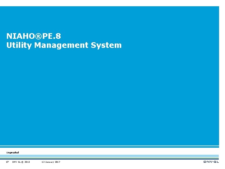 NIAHO®PE. 8 Utility Management System Ungraded 57 DNV GL © 2013 12 January 2017