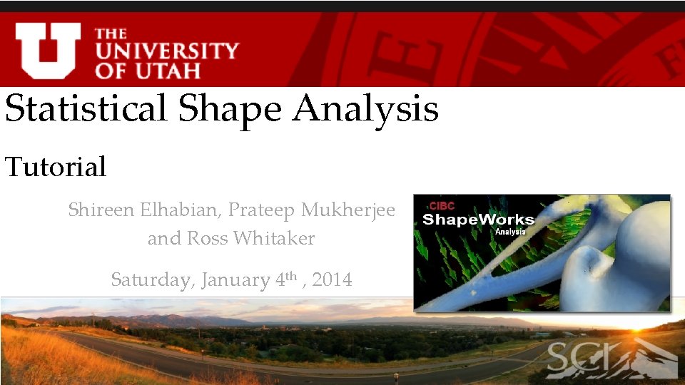 Statistical Shape Analysis Tutorial Shireen Elhabian, Prateep Mukherjee and Ross Whitaker Saturday, January 4
