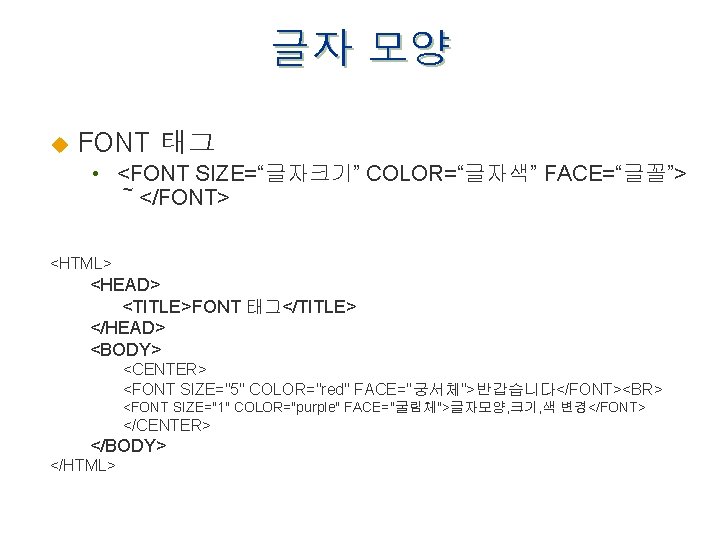 글자 모양 u FONT 태그 • <FONT SIZE=“글자크기” COLOR=“글자색” FACE=“글꼴”> ～</FONT> <HTML> <HEAD> <TITLE>FONT