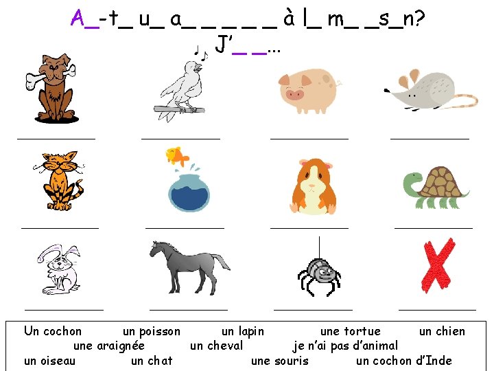 A_-t_ u_ a_ _ _ à l_ m_ _s_n? J’_ _… Un cochon un