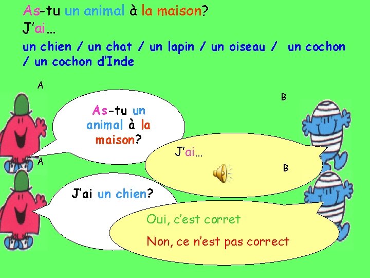As-tu un animal à la maison? J’ai… un chien / un chat / un