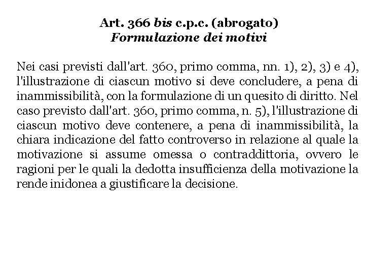 Art. 366 bis c. p. c. (abrogato) Formulazione dei motivi Nei casi previsti dall'art. Art. 366 bis c. p. c. (abrogato) Formulazione dei motivi Nei casi previsti dall'art.
