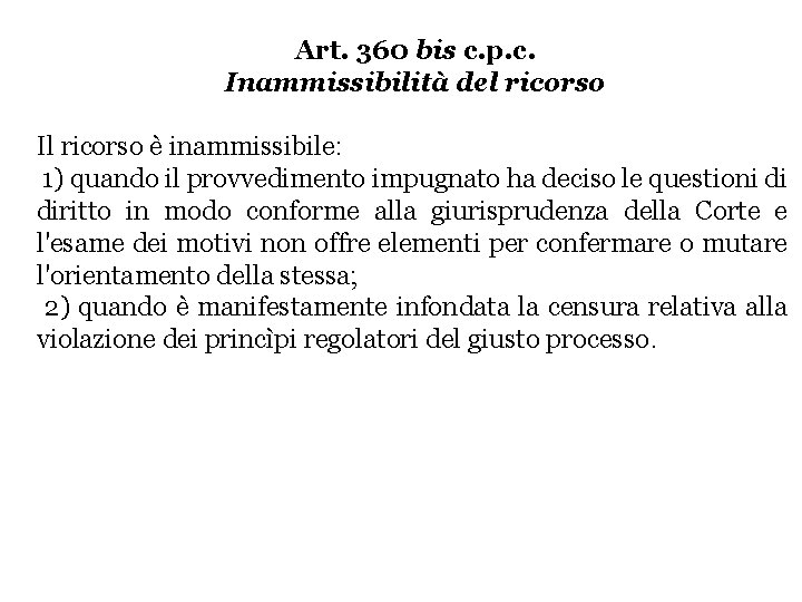 Art. 360 bis c. p. c. Inammissibilità del ricorso Il ricorso è inammissibile: 1) Art. 360 bis c. p. c. Inammissibilità del ricorso Il ricorso è inammissibile: 1)