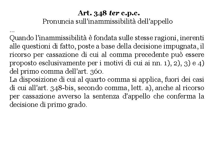 Art. 348 ter c. p. c. Pronuncia sull'inammissibilità dell'appello … Quando l'inammissibilità è fondata Art. 348 ter c. p. c. Pronuncia sull'inammissibilità dell'appello … Quando l'inammissibilità è fondata