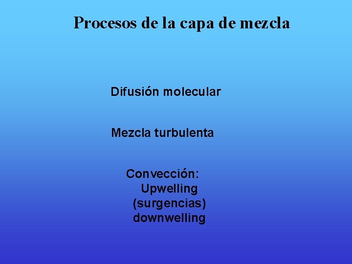 Procesos de la capa de mezcla Difusión molecular Mezcla turbulenta Convección: Upwelling (surgencias) downwelling