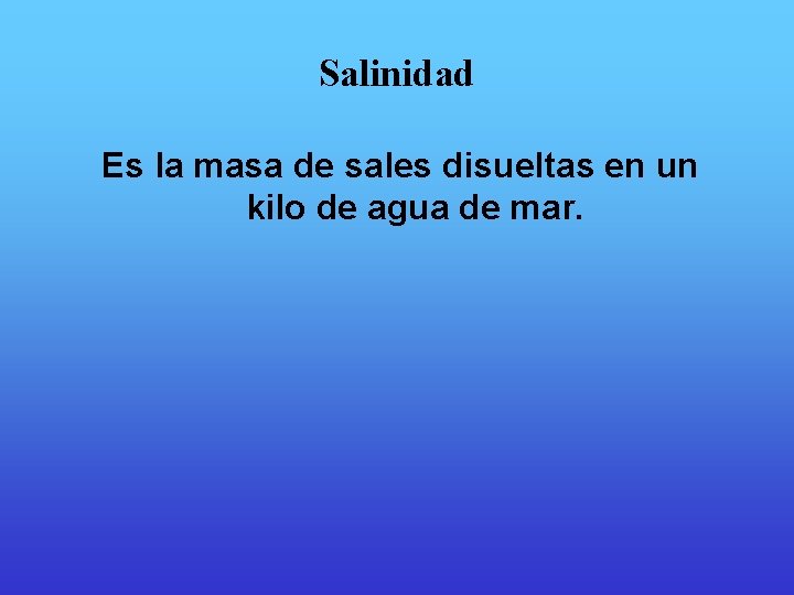 Salinidad Es la masa de sales disueltas en un kilo de agua de mar.