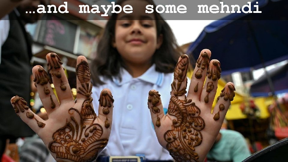 …and maybe some mehndi What do you do on Eid? Happiness (mehndi/nice clothes), Funfair,