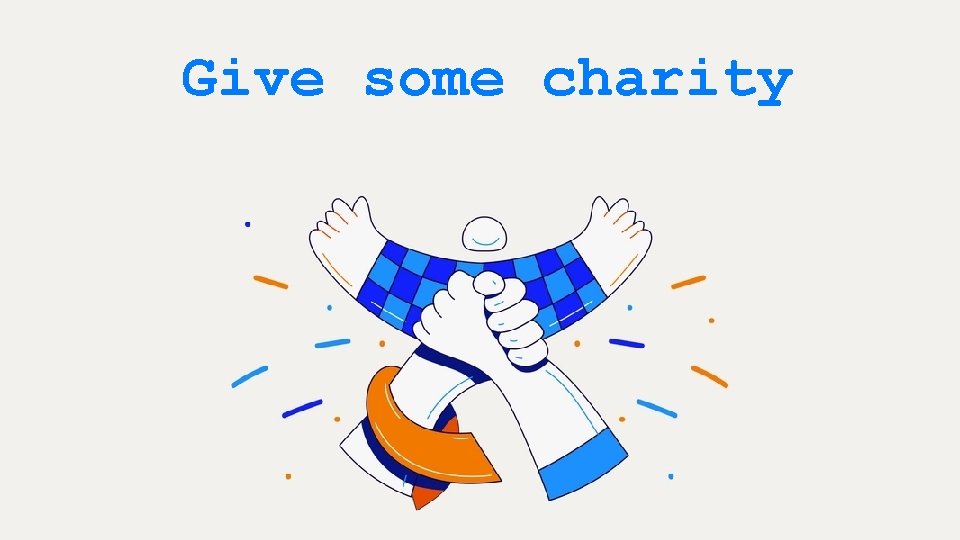 Give some charity 