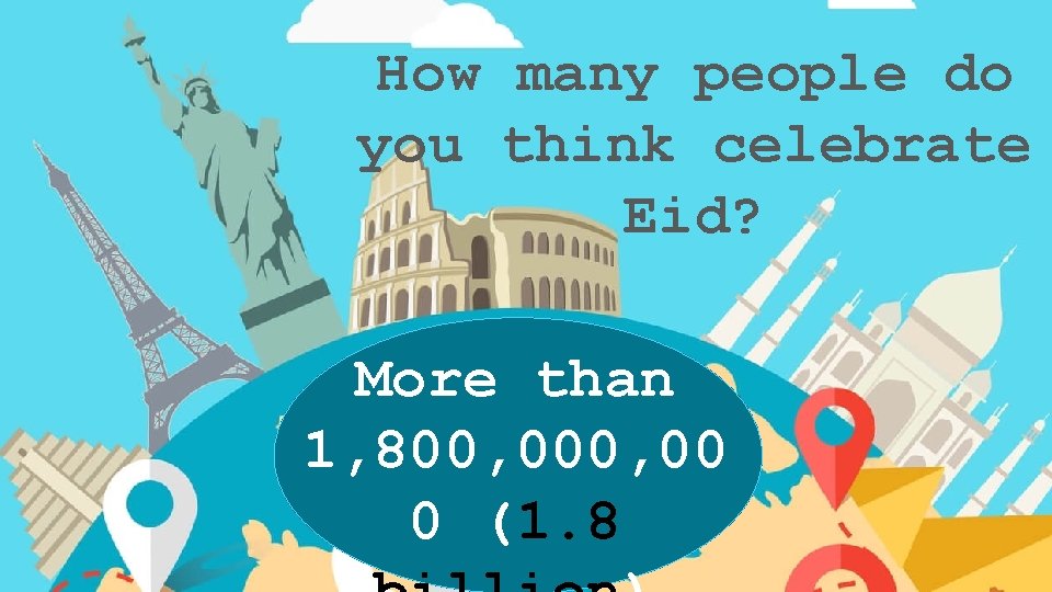 How many people do you think celebrate Eid? More than 1, 800, 00 0
