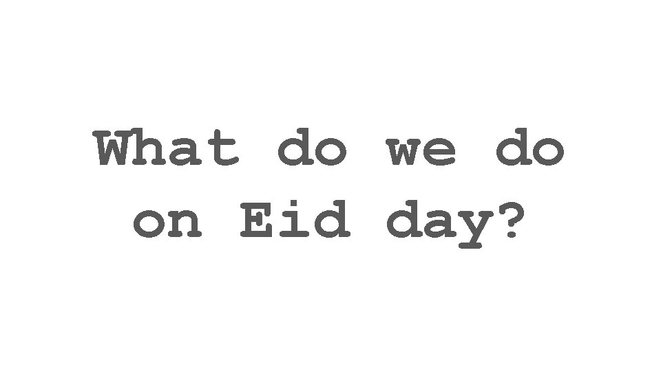 What do we do on Eid day? 