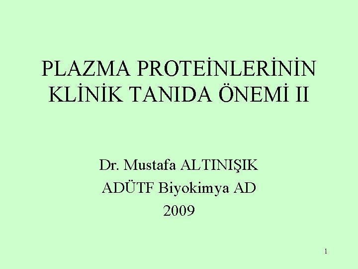PLAZMA PROTEİNLERİNİN KLİNİK TANIDA ÖNEMİ II Dr. Mustafa ALTINIŞIK ADÜTF Biyokimya AD 2009 1