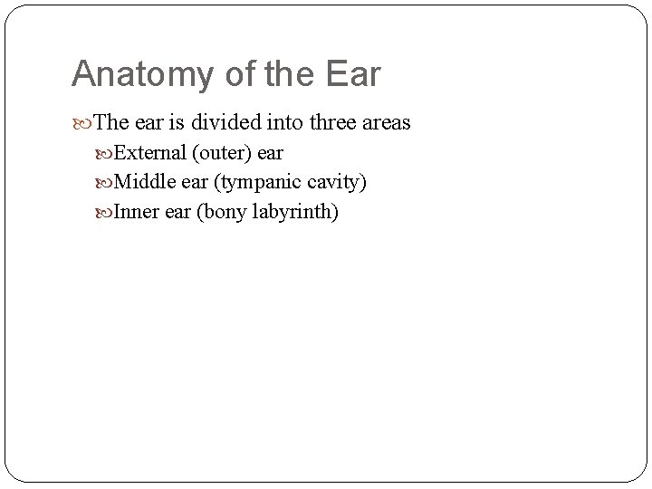 Anatomy of the Ear The ear is divided into three areas External (outer) ear