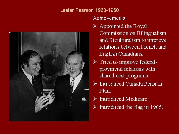 Lester Pearson 1963 -1968 Achievements: Ø Appointed the Royal Commission on Bilingualism and Biculturalism