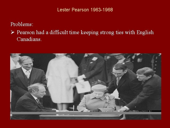 Lester Pearson 1963 -1968 Problems: Ø Pearson had a difficult time keeping strong ties