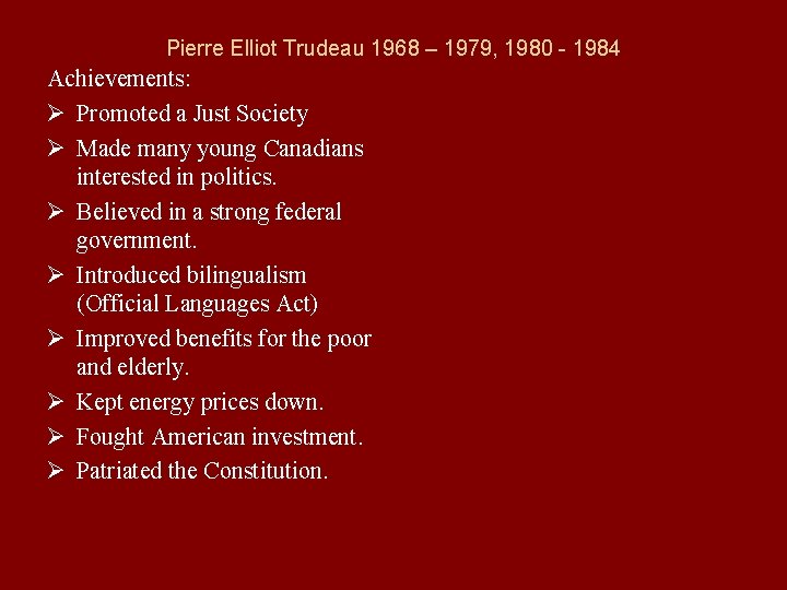 Pierre Elliot Trudeau 1968 – 1979, 1980 - 1984 Achievements: Ø Promoted a Just