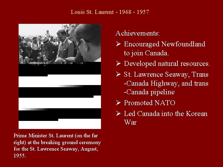 Louis St. Laurent - 1948 - 1957 Achievements: Ø Encouraged Newfoundland to join Canada.