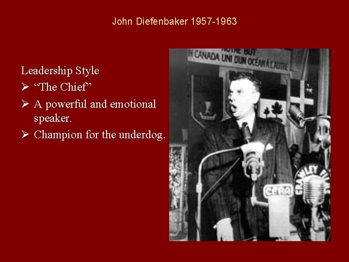John Diefenbaker 1957 -1963 Leadership Style Ø “The Chief” Ø A powerful and emotional