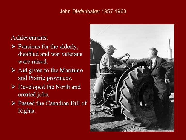 John Diefenbaker 1957 -1963 Achievements: Ø Pensions for the elderly, disabled and war veterans