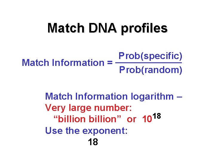 Match DNA profiles Prob(specific) Match Information = Prob(random) Match Information logarithm – Very large