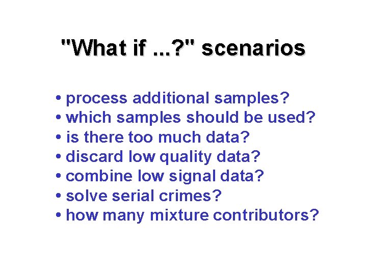 "What if. . . ? " scenarios • process additional samples? • which samples