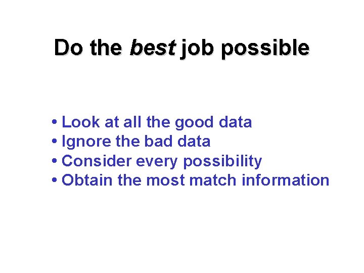 Do the best job possible • Look at all the good data • Ignore