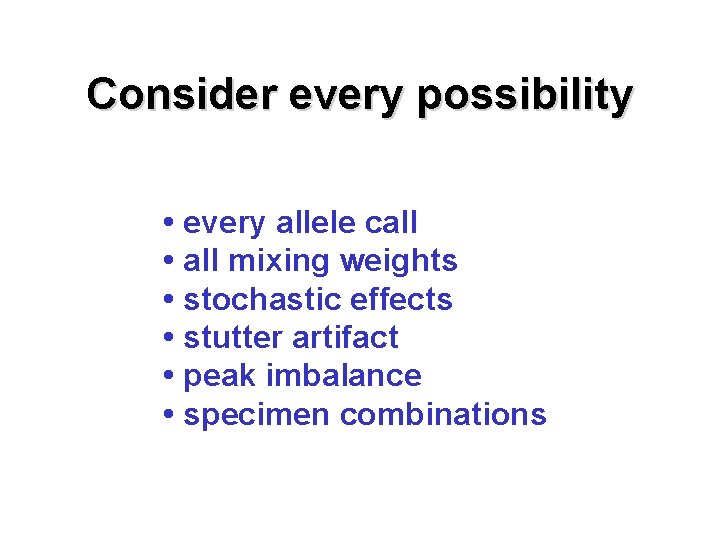 Consider every possibility • every allele call • all mixing weights • stochastic effects