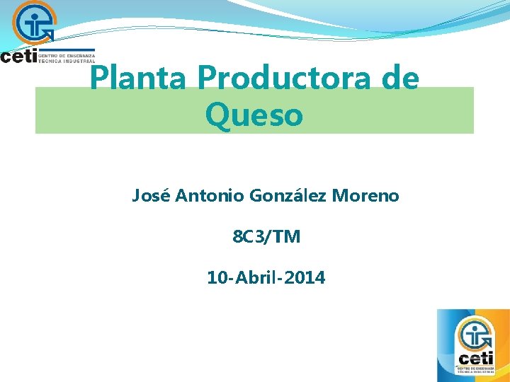 Planta Productora de Queso José Antonio González Moreno 8 C 3/TM 10 -Abril-2014 