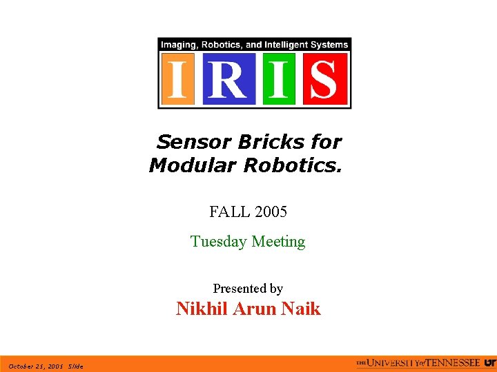 Sensor Bricks for Modular Robotics. FALL 2005 Tuesday Meeting Presented by Nikhil Arun Naik