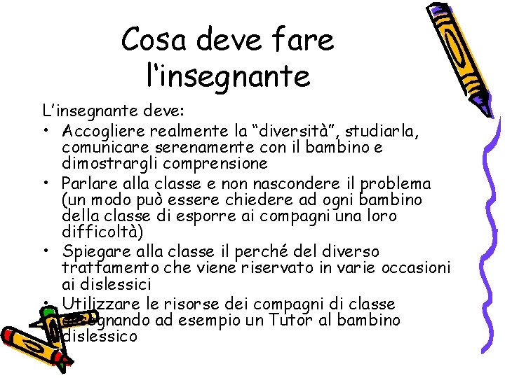 Cosa deve fare l‘insegnante L’insegnante deve: • Accogliere realmente la “diversità”, studiarla, comunicare serenamente