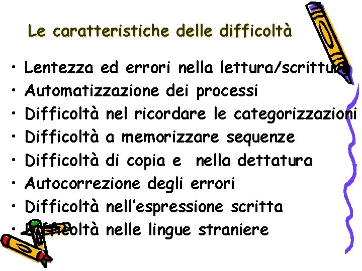 Le caratteristiche delle difficoltà • • Lentezza ed errori nella lettura/scrittura Automatizzazione dei processi