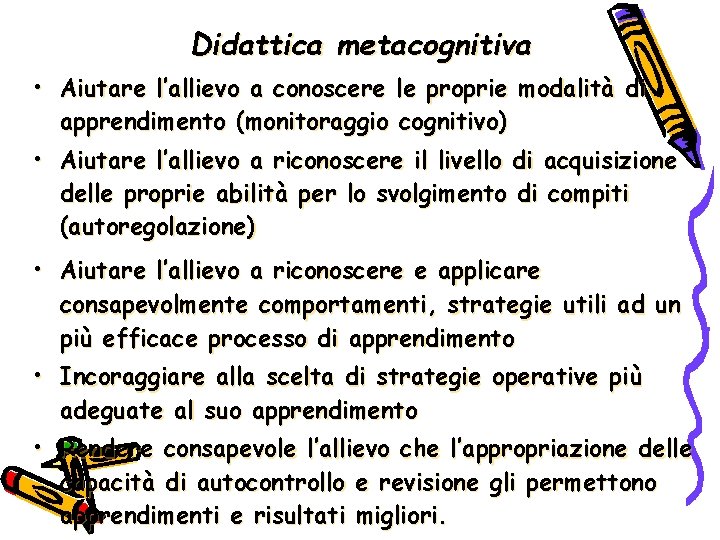 Didattica metacognitiva • Aiutare l’allievo a conoscere le proprie modalità di apprendimento (monitoraggio cognitivo)