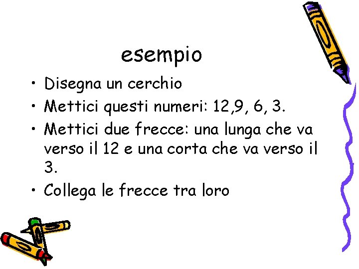 esempio • Disegna un cerchio • Mettici questi numeri: 12, 9, 6, 3. •