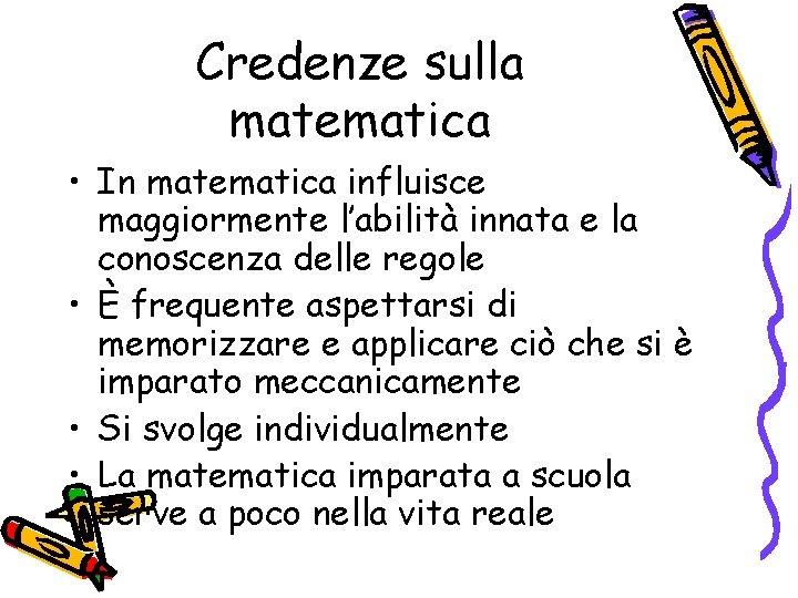 Credenze sulla matematica • In matematica influisce maggiormente l’abilità innata e la conoscenza delle