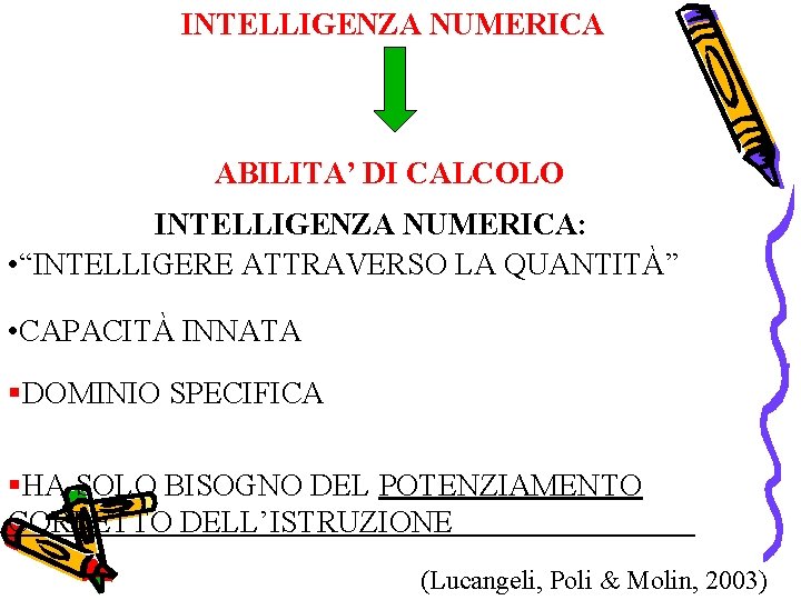 INTELLIGENZA NUMERICA ABILITA’ DI CALCOLO INTELLIGENZA NUMERICA: • “INTELLIGERE ATTRAVERSO LA QUANTITÀ” • CAPACITÀ