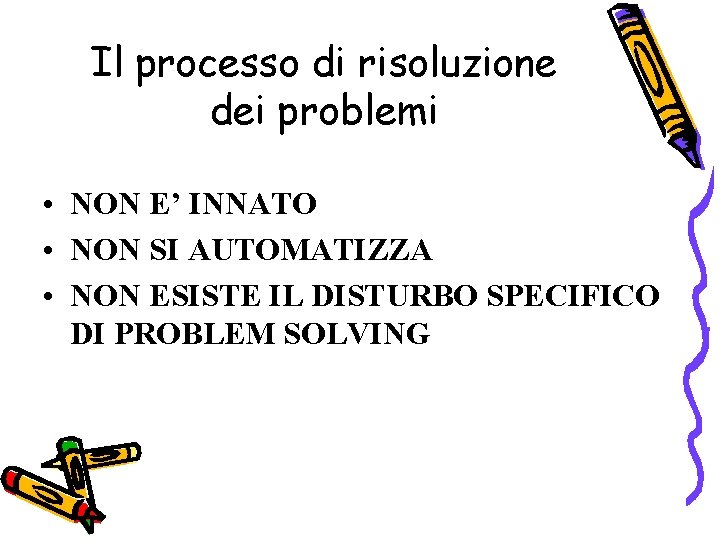 Il processo di risoluzione dei problemi • NON E’ INNATO • NON SI AUTOMATIZZA