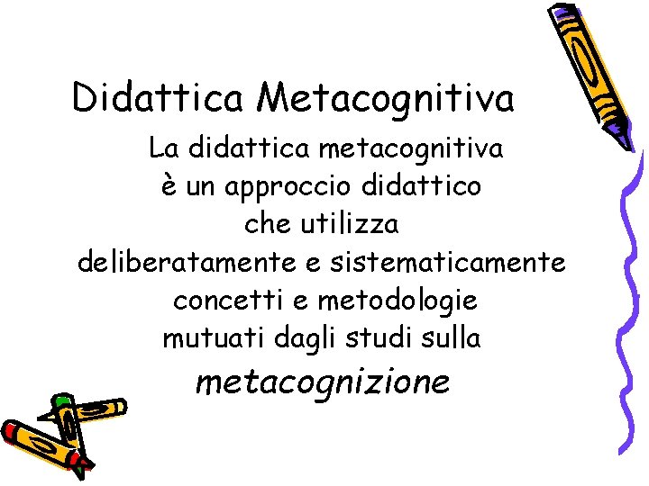 Didattica Metacognitiva La didattica metacognitiva è un approccio didattico che utilizza deliberatamente e sistematicamente