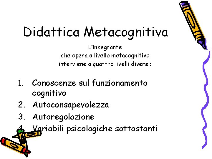 Didattica Metacognitiva L’insegnante che opera a livello metacognitivo interviene a quattro livelli diversi: 1.