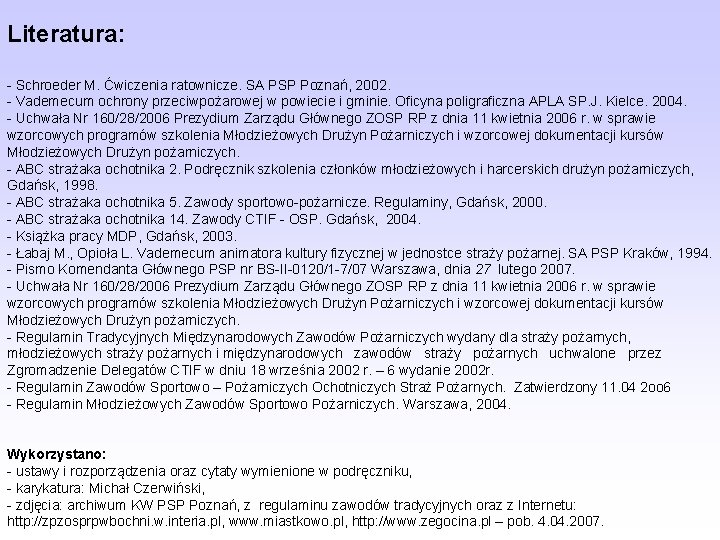 Literatura: - Schroeder M. Ćwiczenia ratownicze. SA PSP Poznań, 2002. - Vademecum ochrony przeciwpożarowej