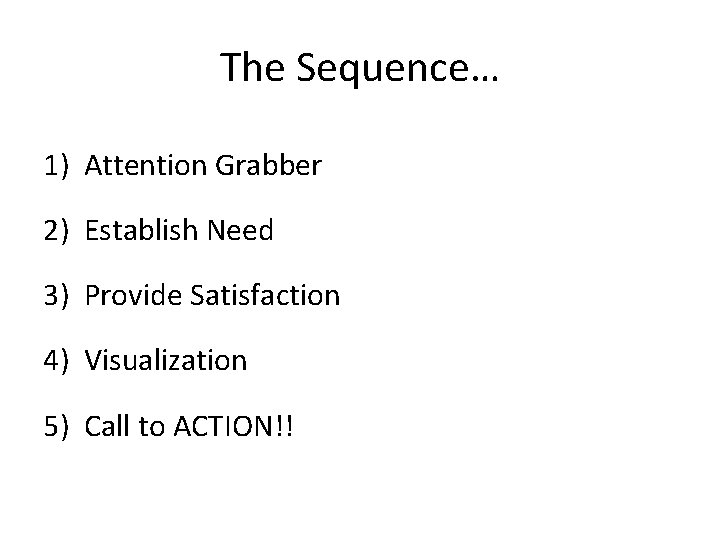 The Sequence… 1) Attention Grabber 2) Establish Need 3) Provide Satisfaction 4) Visualization 5)