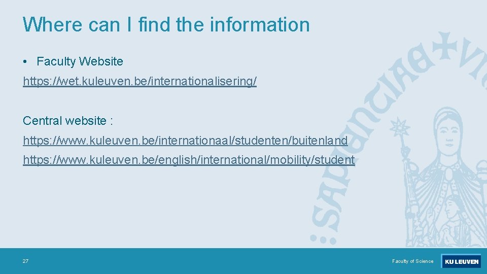 Where can I find the information • Faculty Website https: //wet. kuleuven. be/internationalisering/ Central